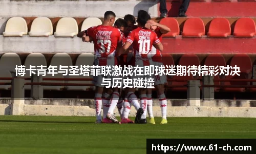 博卡青年与圣塔菲联激战在即球迷期待精彩对决与历史碰撞