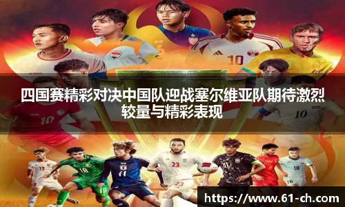 四国赛精彩对决中国队迎战塞尔维亚队期待激烈较量与精彩表现
